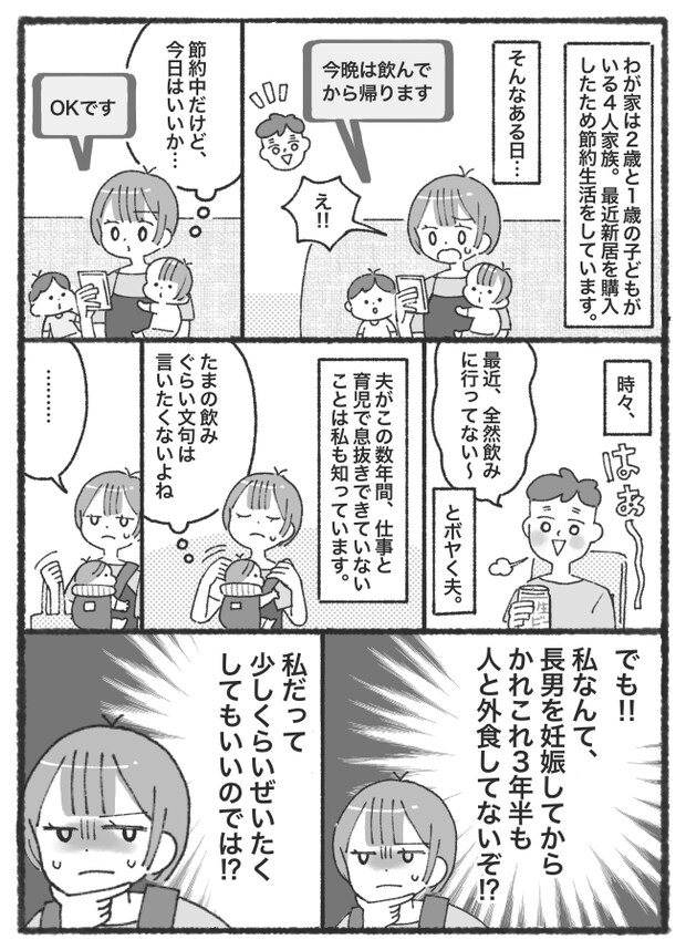 「3年半、人と外食してない…」節約中のわが家！夫が飲みに行くのなら、私だって欲しいものがある！