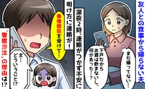 夫「事情聴取を受けて…」友人との食事から帰らない夫がまさかの警察沙汰！→妊娠中の私が青ざめたワケ