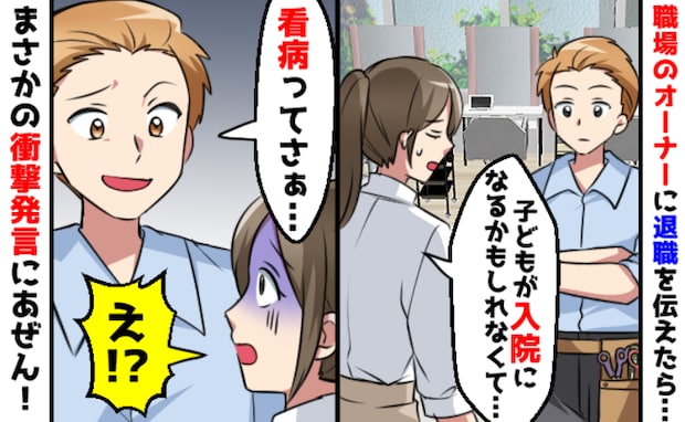 職場のオーナー「看病ってさぁ？」子どもが入院するかも…！退職の相談をしてあぜん…耳を疑う発言とは