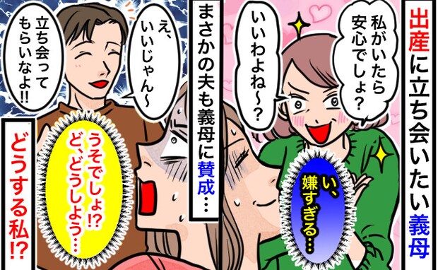 義母「お願いがあるの♡」出産に立ち会いたいとせがまれ困惑→夫も賛成！？どうにか拒否したい私は…！