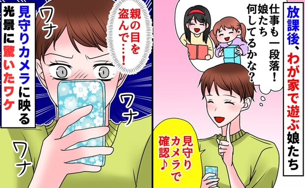 放課後、わが家で遊ぶ小学生の娘たち。見守りカメラで様子を見て、思わずワナワナ…そのワケは?