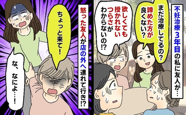 「まだ治療してるの?諦めたら?」友人が不妊治療3年目の私にグサリ…え!?別の友人が店外へ連れ出し