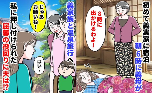 義母「8時に出ますよ」朝6時に起こされ初耳の温泉旅行へ。私だけ屈辱的な係に…夫を問い詰めると！？