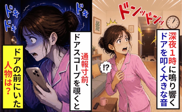 深夜1時「ドンドン！」玄関を叩く音…夫不在で震える私⇒警察沙汰を覚悟してドアスコープを覗き込むと