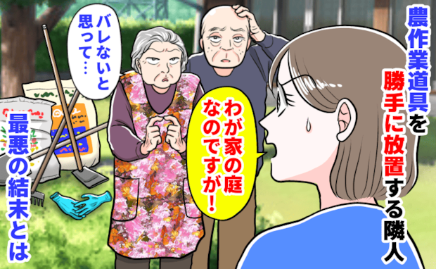 「わが家の庭なのに…」農作業道具を勝手に放置する隣人→注意した後にさらなる被害!最悪の結末とは