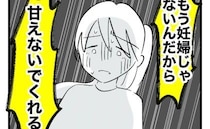 「妊婦じゃないのに甘えるな！」言い出したのは夫なのに⇒育児の負担を理解してくれない夫に妻は…？