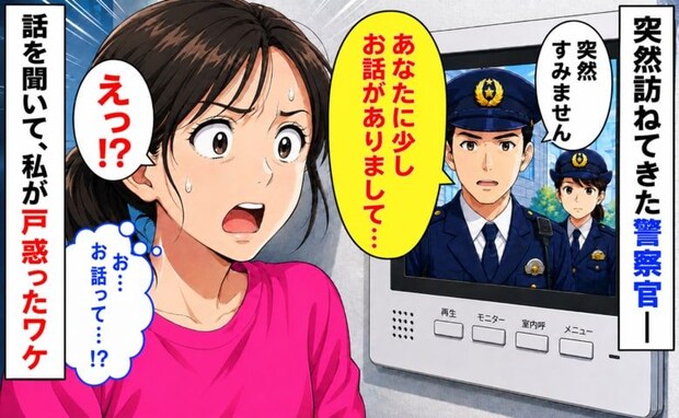 「少しお話がありまして」妹親子と自宅にいるところに警察官が訪問!⇒話の内容を聞いて、戸惑ったワケ