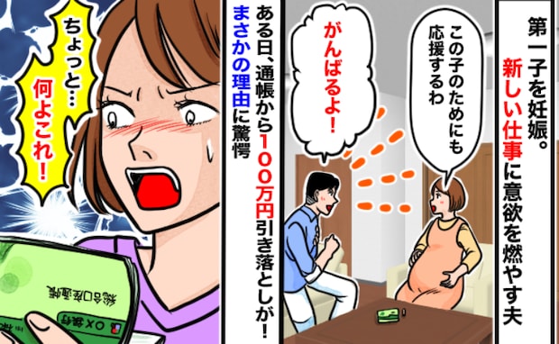 「こんな大金、一体何に…！？」妊娠中、勝手に100万円を引き出した夫⇒血の気が引いた理由とは