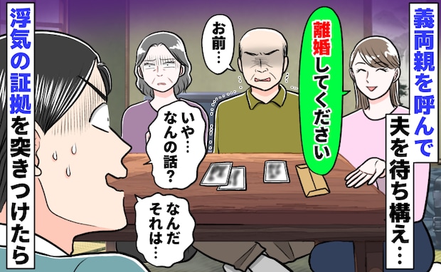 「離婚してください」義両親の前で浮気の証拠を突きつけた私「な、何のこと？」誤魔化す夫に義父が一言