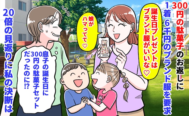 ママ友「娘の誕生日ね♡」300円の駄菓子に対し1着6千円のブランド服を要求→20倍の見返りに私は