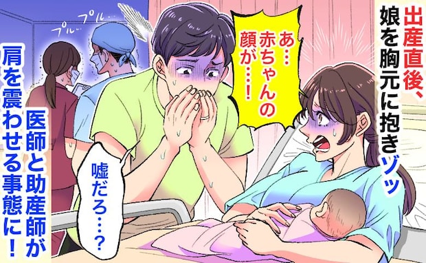 私「赤ちゃんの顔…」夫「嘘だ…」出産直後、娘を胸元に抱きゾッ→次の瞬間、医師と助産師が肩を震わせ