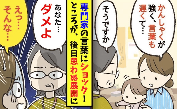 専門家「あなた、ダメよ！」子育て相談で心が折れた私…ところが、ある出会いで状況が一変！