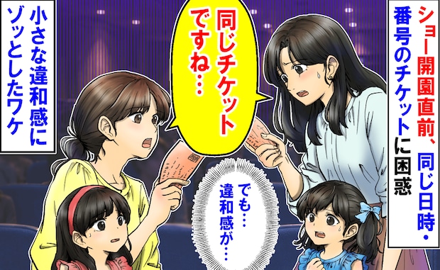「同じチケットですね…」ショー開演直前、同じ番号に戸惑う私と女性→小さな違和感…2人でゾッ！実は