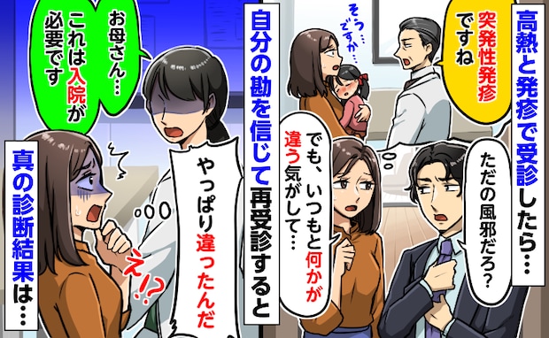 2歳娘が突発性発疹「本当？何かおかしい…」自分の勘を信じて別の病院へ⇒「入院です」ゾッとしたワケ