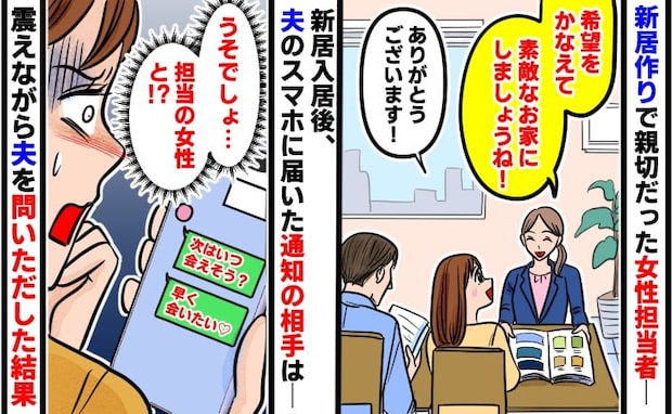 「早く会いたい♡」夫のスマホに届いた通知に震える私…→相手は家を建てたときの女性担当だった！？