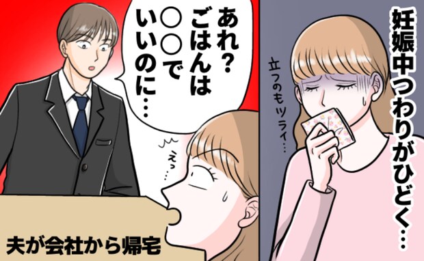 「無理しなくていいよ」じゃないの!?→つわりで苦しむ私へ夫「ごはんまだ?」続く発言にブチ切れ