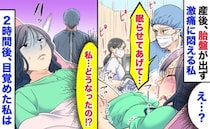 出産直後、胎盤が出ず緊急処置「眠らせてあげて…」産婦人科部長→意識が薄れ…2時間後、目覚めた私は