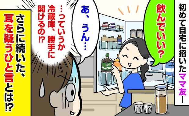 「これ飲んでいい？」初めて自宅に招いたママ友が勝手に冷蔵庫を物色！？→さらに続いたひと言に絶句！