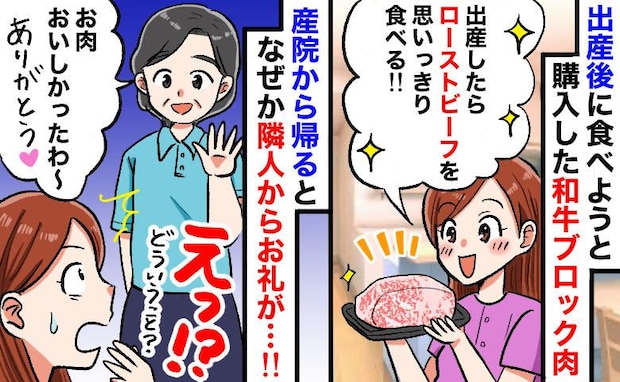 隣人「お肉おいしかったわ♡」私「え！？」産後のご褒美【高級和牛】が消えた…夫＆義母を追及した結果