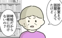 患者「時短はダメなの？」問い詰められた院長の反論に「嘘じゃん」思わず涙＜時短勤務ハラスメント＞