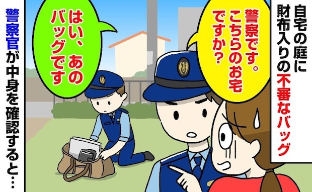 「警察です。こちらのお宅ですか?」自宅の庭に財布入りの不審なバッグ→警察官が中身を確認した結果…