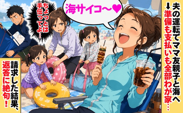 タダ乗りママ友「最高〜♡」夫の運転で海へ。準備も支払いも全部うち任せ…→請求した結果、返答に絶句