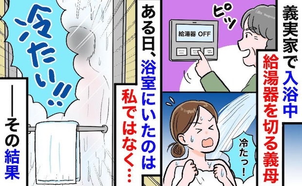 「うっかり切っちゃった♡」私の入浴中、給湯器を切る義母→しかし、うっかりミスで嫁いびりが露呈！？