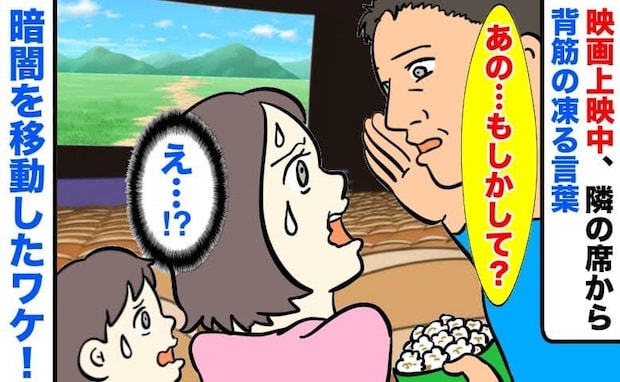 映画上映中「あの…もしかして？」隣の席から声をかけられゾッ！暗闇の中をコソコソ移動したワケ！