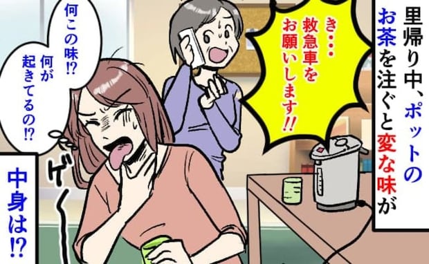お茶を飲んだ私に実母「き、救急車！」→里帰り中に背筋が凍る体験。ポットの中身の正体は一体！？