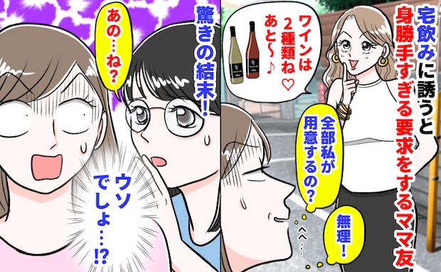 ママ友を宅飲みに誘うと「じゃあワインは2種ね♡」私が用意するの…?→知らない間に驚きの行動まで…