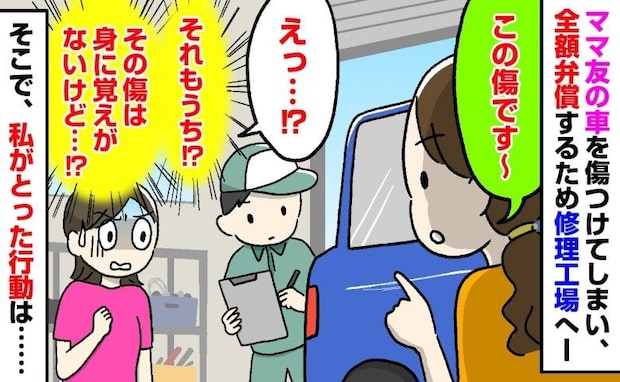 「この傷もうちが…？」ママ友の車を傷つけ全額弁償へ→身に覚えのない傷を指す彼女に、私がとった行動