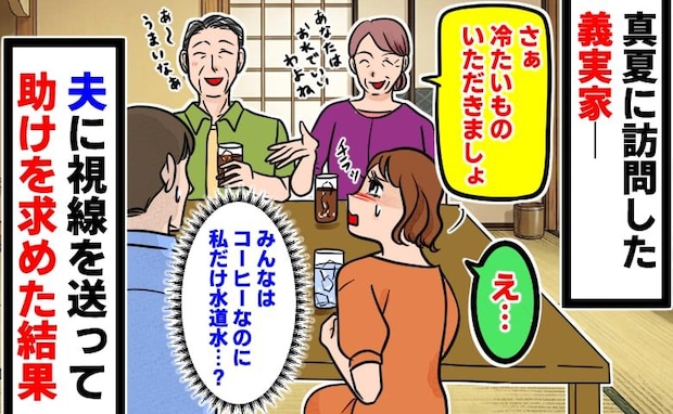 「義家族はアイスコーヒーなのに、私だけ水道水…？」義実家で扱いの差に困惑→夫に助けを求めた結果…