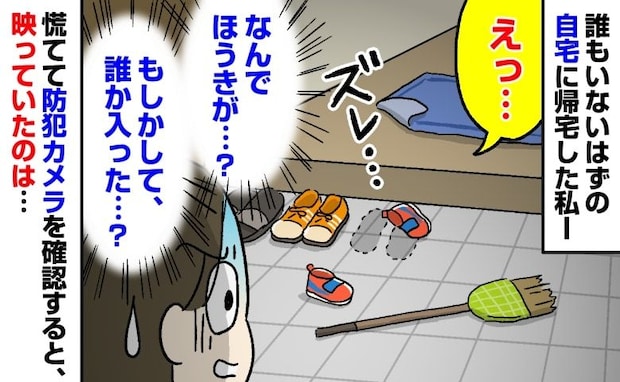 「誰か入った…？」帰宅すると倒れたほうきとズレた靴→慌てて防犯カメラを再生した私が凍りついたワケ