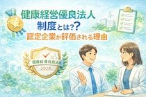 健康経営優良法人制度とは？認定企業が評価される理由