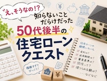 「え、そうなの！？」知らないことだらけだった50代後半の住宅ローンクエスト