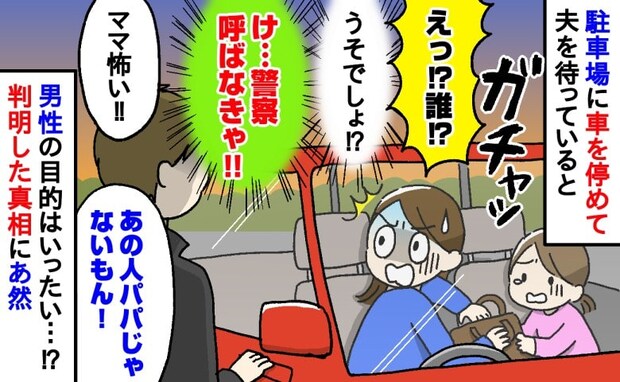「け…警察呼ぶ?」車で夫を待っていると…ガチャ!見知らぬ男性がドアに手を!恐怖を感じた瞬間とは