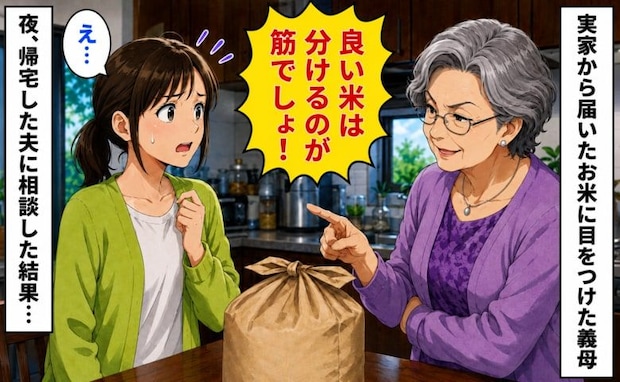 「うちにも分けるのが筋よ！」実家から届くお米を要求する義母に困惑…→帰宅した夫に相談してみると