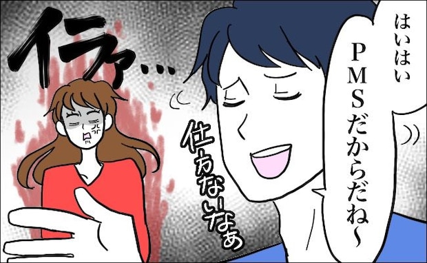 「今そういう時期だもんね～」私からの注意すべてをPMSのせいにする彼→ブチギレたら…！？