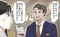 「食べるの遅すぎでしょｗ」え、ダメなの…？高級レストランデートで、憧れだった上司の素顔を知って…