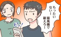 夫「扇風機で耐えろ！」大の節約家である夫。エアコン使用を断固拒否→暑さで体調を崩し、病院へ…