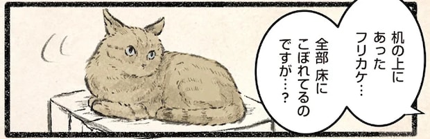 「全部 床にこぼれているのですが」フリカケがこぼれた原因をネコに尋ねたら...あれ？／今日もネコ様の圧が強い