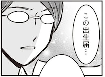 「この出生届...受理できません」出産後に直面した厳しい現実／臨月に自分がシタ側だと判明いたしました