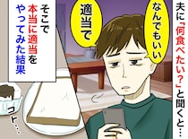 ご飯は「適当でいい」夫よ、それが1番イヤなの！ 献立に悩む妻が夫に突きつけた『究極の適当メシ』は