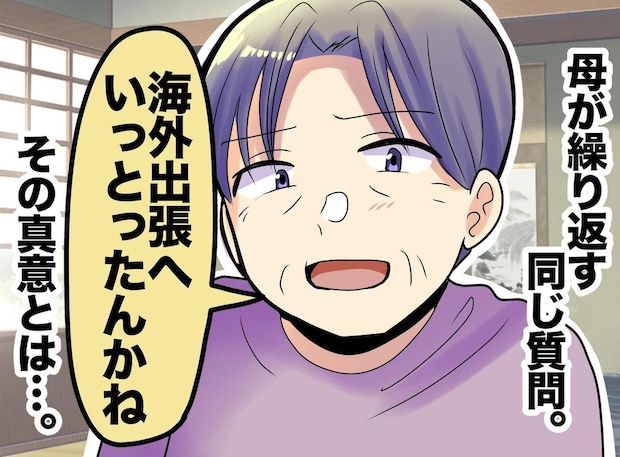 「あんた、海外出張だったの？」母が繰り返す同じ質問。後日気づいたその真意に「お母さんごめんね」
