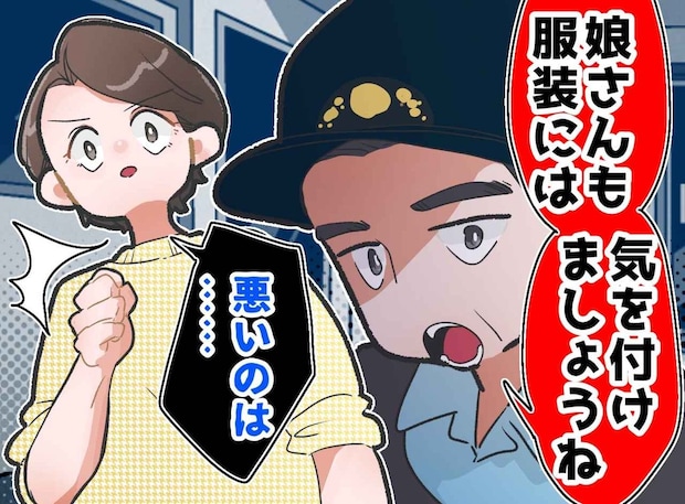 痴漢被害の娘に「夜道でミニスカートは危険ですよ」と責める警官。理不尽な発言に、母が一喝！