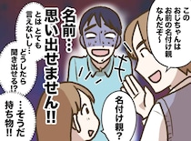 名付け親なのに、肝心の名前が思い出せない！「そ、そうだ！」何とか聞き出そうとするも！？
