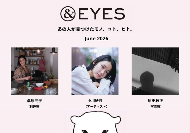 1か月だけの連載コラム「&EYES あの人が見つけたモノ、コト、ヒト」。6月はこちらの3人です。