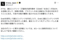 X日本公式、違法コンテンツに「厳格対応」改めて表明　Grok「悪用」投稿でも「永久凍結」「当局連携」