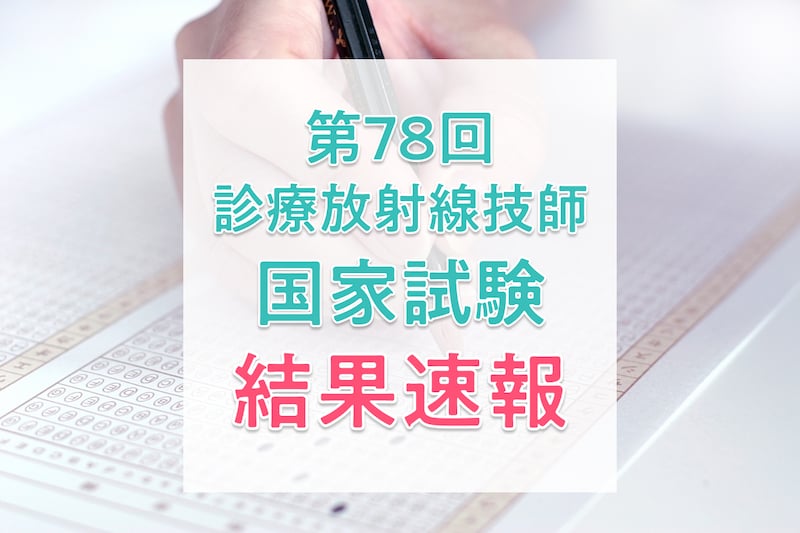【結果速報】第78回診療放射線技師国家試験の合格者数・合格率・合格基準と、働く人の実体験を紹介!