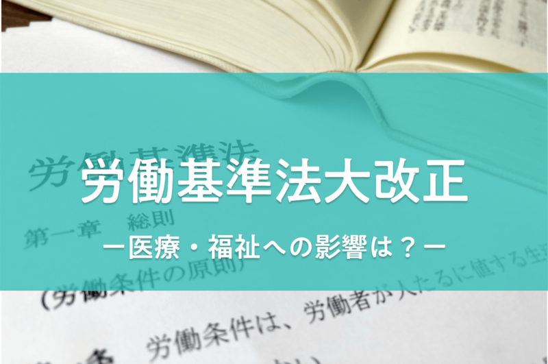 これまでの働き方はもうできない?労働基準法改正がもたらす医療・福祉分野への影響_KV